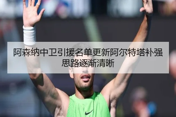 阿森纳中卫引援名单更新阿尔特塔补强思路逐渐清晰